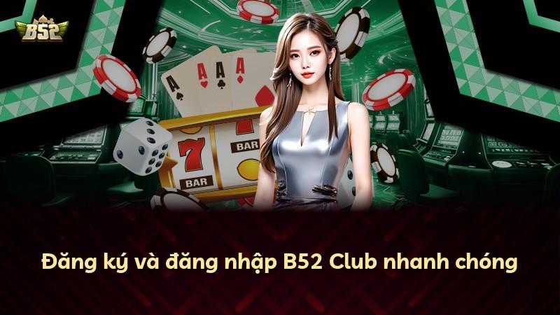Đăng ký và đăng nhập B52 Club nhanh chóng