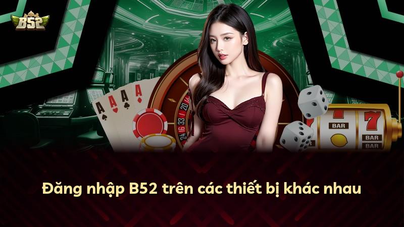 Đăng nhập B52 trên các thiết bị khác nhau