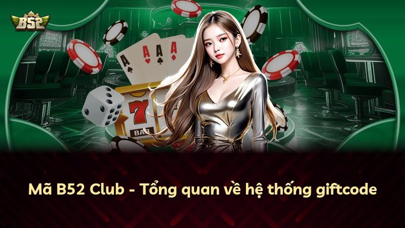 Mã B52 Club - Tổng quan về hệ thống giftcode