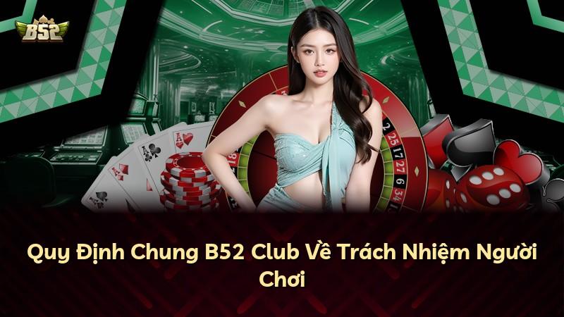 Quy Định Chung B52 Club Về Trách Nhiệm Người Chơi