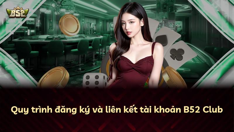 Quy trình đăng ký và liên kết tài khoản B52 Club