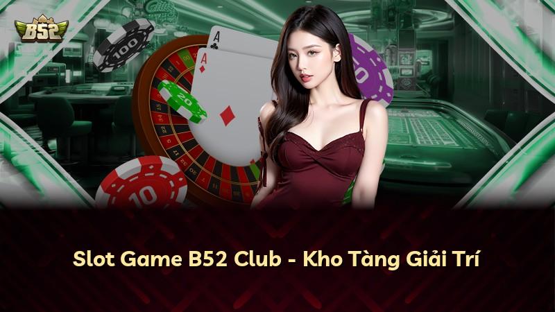 Slot Game B52 Club - Kho Tàng Giải Trí