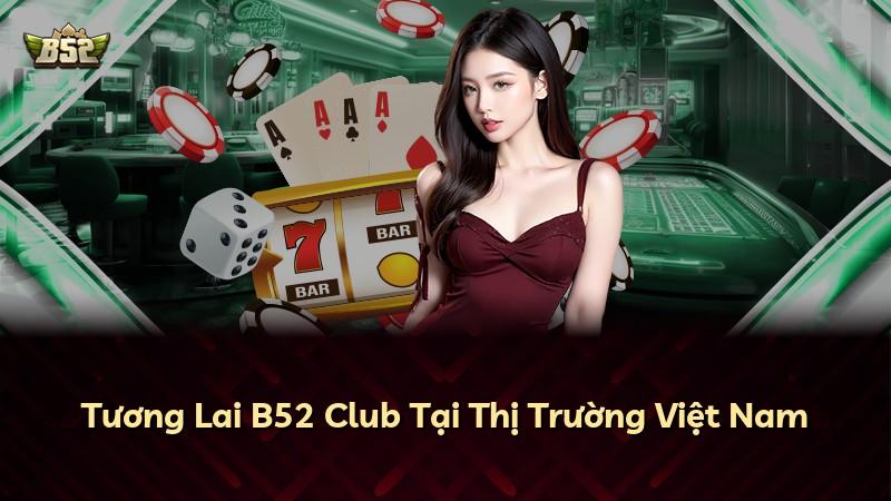 Tương Lai B52 Club Tại Thị Trường Việt Nam