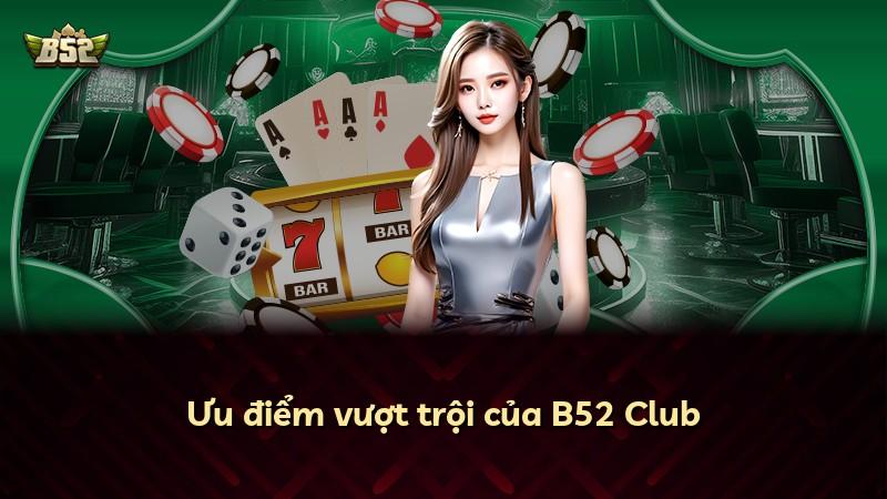 Ưu điểm vượt trội của B52 Club