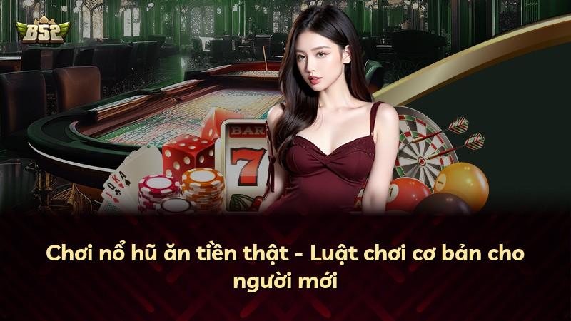 Chơi nổ hũ ăn tiền thật - Luật chơi cơ bản cho người mới