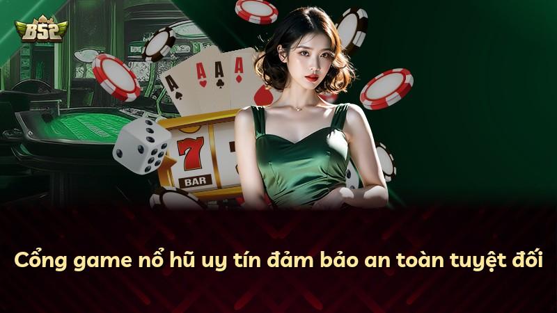 Cổng game nổ hũ uy tín đảm bảo an toàn tuyệt đối