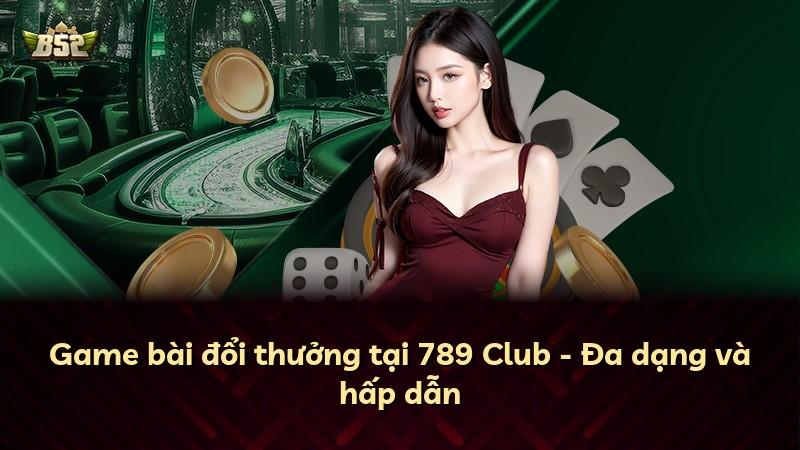 Game bài đổi thưởng tại 789 Club - Đa dạng và hấp dẫn