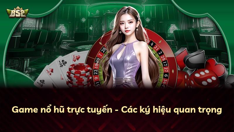 Game nổ hũ trực tuyến - Các ký hiệu quan trọng