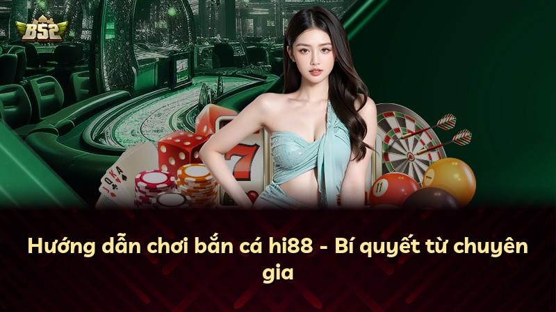 Hướng dẫn chơi bắn cá hi88 - Bí quyết từ chuyên gia