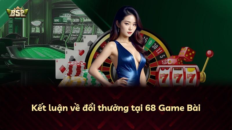 Kết luận về đổi thưởng tại 68 Game Bài