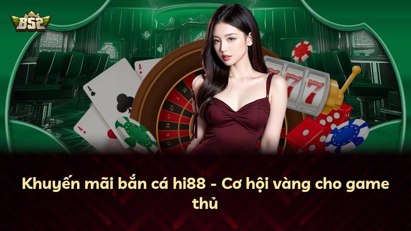 Khuyến mãi bắn cá hi88 - Cơ hội vàng cho game thủ