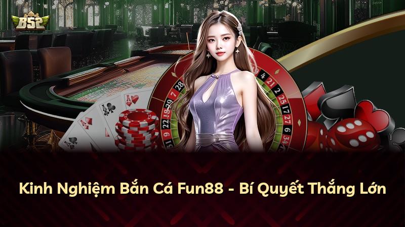 Kinh Nghiệm Bắn Cá Fun88 - Bí Quyết Thắng Lớn