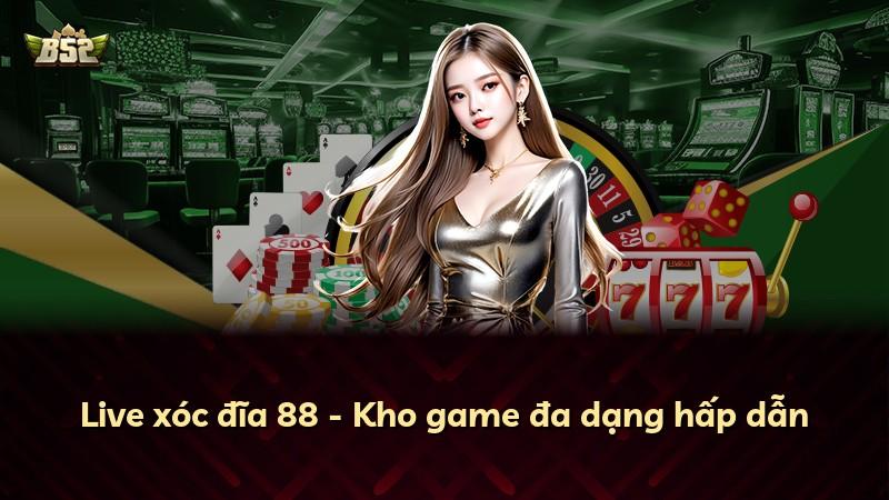 Live xóc đĩa 88 - Kho game đa dạng hấp dẫn