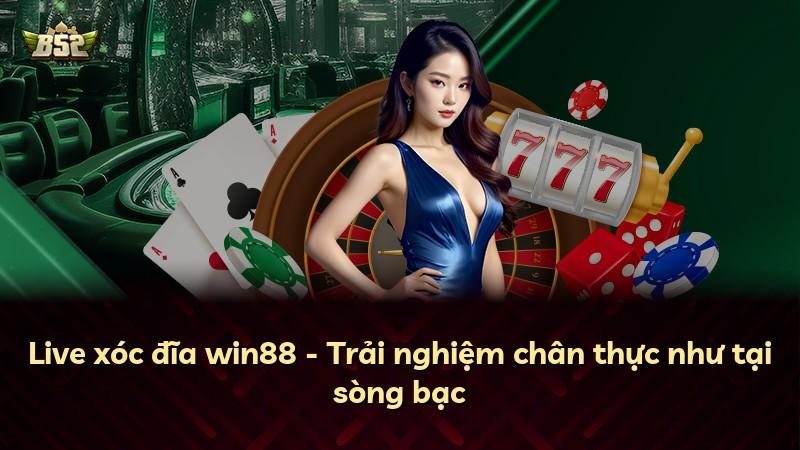 Live xóc đĩa win88 - Trải nghiệm chân thực như tại sòng bạc