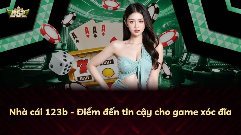 Nhà cái 123b - Điểm đến tin cậy cho game xóc đĩa