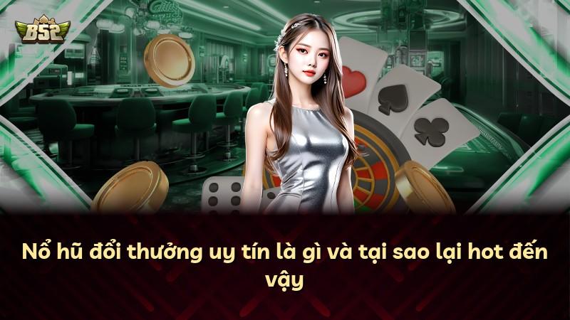 Nổ hũ đổi thưởng uy tín là gì và tại sao lại hot đến vậy