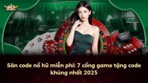 Săn code nổ hũ miễn phí: 7 cổng game tặng code khủng nhất 2026